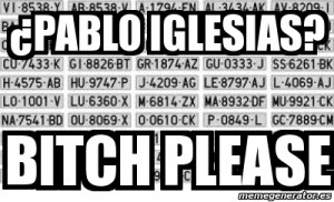 Pablo Iglesias Bitch Please